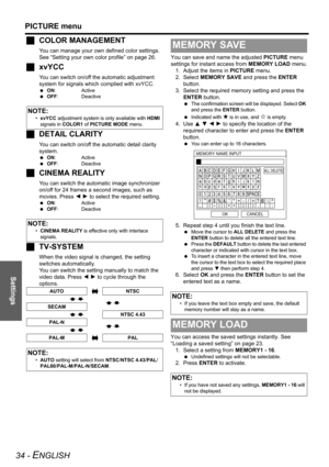 Page 34Settings
PICTURE menu
34 - ENGLISH
JCOLOR MANAGEMENT
You can manage your own defined color settings. 
See “Setting your own color profile” on page 26.
JxvYCC
You can switch on/off the automatic adjustment 
system for signals which complied with xvYCC.
 ON: Active
 OFF: Deactive
JDETAIL CLARITY
You can switch on/off the automatic detail clarity 
system.
 ON: Active
 OFF: Deactive
JCINEMA REALITY
You can switch the automatic image synchronizer 
on/off for 24 frames a second images, such as 
movies. Press I...