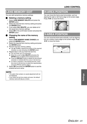 Page 41LENS CONTROL
ENGLISH - 41
Settings
You can edit named lens memory settings.
QDeleting a memory setting
1. Select  LENS MEMORY DELETE  and press the 
ENTER  button.
2. Select the required lens memory setting and press  the  ENTER  button.
3. If you select  ALL DELETE, you can delete all of 
the saved lens memory settings.
4. Select  OK in the confirmation screen and press the 
ENTER  button.
QChanging the name of the memory 
setting
1. Select  LENS MEMORY NAME CHANGE  and 
press the ENTER  button.
2....