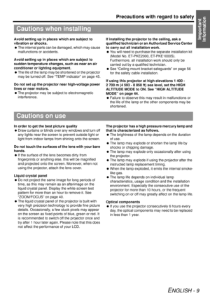 Page 9Precautions with regard to safety
ENGLISH - 9
Important 
InformationAvoid setting up in places which are subject to 
vibration or shocks.
  The internal parts can be damaged, which may cause 
malfunctions or accidents.
Avoid setting up in places which are subject to 
sudden temperature changes, such as near an air 
conditioner or lighting equipment.
  The life of the lamp may be shortened or the projector 
may be turned off. See “TEMP indicator” on page 45.
Do not set up the projector near high-voltage...