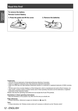 Page 12Read this first!
12 - ENGLISH
Important 
Information
end of Read this first
Trademarks
VGA and XGA are trademarks of International Business Machines Corporation.
• 
SVGA is a registered trademark of the Video Electronics Standards Association.
• 
HDMI, the HDMI logo and High-Definition Multimedia Interface is a trademark or registered trademark of HDMI Licensing 
• 
LLC. 
The font used in the on-screen displays is a Ricoh bitmap font, which is manufactured and sold by Ricoh Company , Ltd.
• 
Other names,...