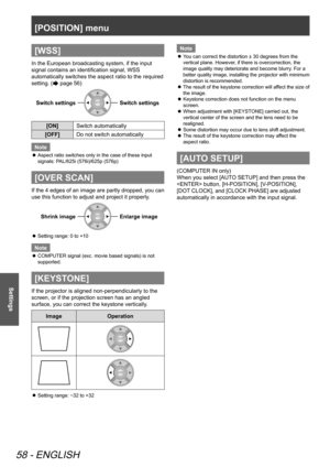 Page 58[POSITION] menu
58 - ENGLISH
Settings
[WSS]
In the European broadcasting system, if the input 
signal contains an identification signal, WSS 
automatically switches the aspect ratio to the required 
setting. (
 page 56)
Switch settingsSwitch settings
[ON]Switch automatically
[OFF] Do not switch automatically
Note
Aspect ratio switches only in the case of these input 
 
z
signals: PAL/625i (576i)/625p (576p)
[OVER SCAN]
If the 4 edges of an image are partly dropped, you can 
use this function to adjust...