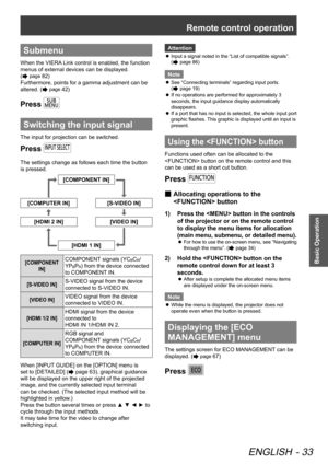 Page 33Remote control operation
ENGLISH - 33
Basic Operation
Submenu
When the VIERA Link control is enabled, the function 
menus of external devices can be displayed.  
(
 page 82)
Furthermore, points for a gamma adjustment can be 
altered. (
 page 42)
Press 
Switching the input signal
The input for projection can be switched.
Press 
The settings change as follows each time the button 
is pressed.
[COMPONENT IN]
[COMPUTER IN] [S-VIDEO IN]
[HDMI 2 IN][VIDEO IN]
[HDMI 1 IN]
[COMPONENT 
IN]COMPONENT signals...