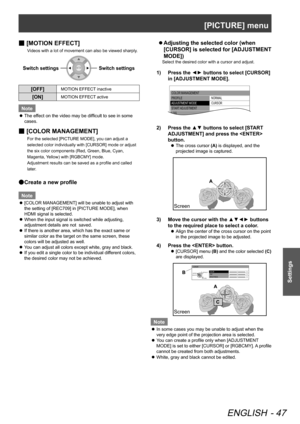 Page 47[PICTURE] menu
ENGLISH - 47
Settings
 
■ [MOTION EFFECT]
Videos with a lot of movement can also be viewed sharply.
Switch settingsSwitch settings
[OFF]MOTION EFFECT inactive
[ON]MOTION EFFECT active
Note
The effect on the video may be difficult to see in some 
 
z
cases.
 
■ [COLOR MANAGEMENT]
For the selected [PICTURE MODE], you can adjust a 
selected color individually with [CURSOR] mode or adjust 
the six color components (Red, Green, Blue, Cyan, 
Magenta, Yellow) with [RGBCMY] mode.
 
Adjustment...