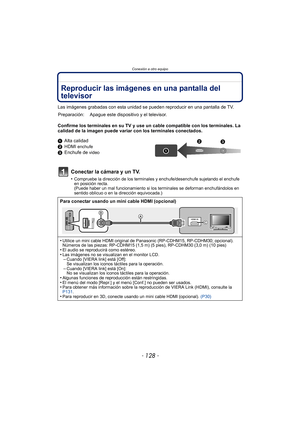 Page 128Conexión a otro equipo
- 128 -
Conexión a otro equipoReproducir las imágenes en una pantalla del 
televisor
Las imágenes grabadas con esta unidad se pueden reproducir en una pantalla de TV.
Confirme los terminales en su TV y use un cable compatible con los terminales. La 
calidad de la imagen puede variar con los terminales conectados.
1Alta calidad
2 HDMI 
enchufe
3Enchufe de video
Conectar la cámara y un TV.
•Compruebe la dirección de los terminales y enchufe/desenchufe sujetando el enchufe 
en...