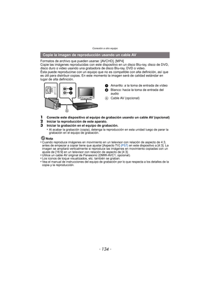 Page 134Conexión a otro equipo
- 134 -
Formatos de archivo que pueden usarse: [AVCHD], [MP4]
Copie las imágenes reproducidas con este dispositivo en un disco Blu-ray, disco de DVD, 
disco duro o video usando una grabadora de disco Blu-ray, DVD o video.
Ésta puede reproducirse con un equipo que no es  compatible con alta definición, así que 
es útil para distribuir copias. En este  momento la imagen será de calidad estándar en 
lugar de alta definición.
1Conecte este dispositivo al equipo de grabación usando un...
