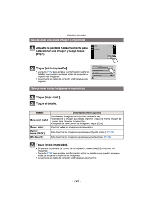 Page 141- 141 -
Conexión a otro equipo
Seleccionar una única imagen e imprimirlaArrastre la pantalla horizontalmente para 
seleccionar una imagen y luego toque 
[Impr.].
Toque [Inicio impresión].
•Consulte  P142 para ampliar la información sobre los 
detalles que pueden ajustarse antes de empezar a 
imprimir las imágenes.
•Desconecte el cable de conexión USB después de 
imprimir.
Seleccionar varias imágenes e imprimirlas
Toque [Impr. múlt.].
Toque el detalle.
DetalleDescripción de los ajustes
[Selección múlt.]...