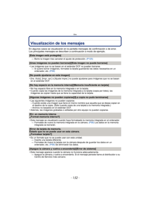 Page 152Otro
- 152 -
Visualización de los mensajes
En algunos casos se visualizarán en la pantalla mensajes de confirmación o de error.
Los principales mensajes se describen a continuación a modo de ejemplo.
[Esta imagen está protegida]
>Borre la imagen tras cancelar el ajuste de protección.  (P125)
[Unas imágenes no pueden borrarse]/[Esta imagen no puede borrarse]
•
Las imágenes que no se basan en el estándar DCF no pueden borrarse.
> Si quiere borrar imágenes, formatee la tarjeta guardando las datos necesarios...