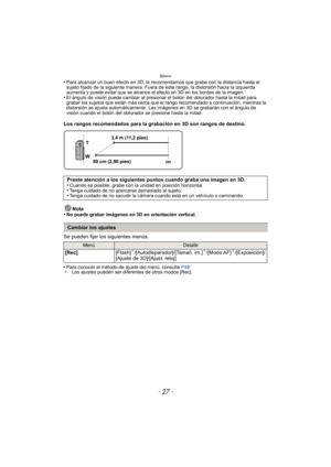 Page 27- 27 -
Básico
•Para alcanzar un buen efecto en 3D, le recomendamos que grabe con la distancia hasta el 
sujeto fijado de la siguiente manera. Fuera de este rango, la distorsión hacia la izquierda 
aumenta y puede evitar que se alcance el efecto en 3D en los bordes de la imagen.
•El ángulo de visión puede cambiar al presionar el botón del obturador hasta la mitad para 
grabar los sujetos que están más cerca que el rango recomendado a continuación, mientras la 
distorsión se ajusta automáticamente. Las...