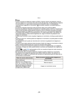 Page 39- 39 -
Básico
Nota
•Cuando el ajuste de calidad de imagen es [FSH ], el tiempo máximo de grabación continua 
para las imágenes en movimiento es de 29 minutos 59 segundos. Si está grabando imágenes 
en movimiento en un lugar donde la temperatura ambiente es alta o si está grabando 
continuamente imágenes en movimiento, [ ] se puede visualizar y se puede detener la 
grabación.
•La memoria integrada solamente puede almacenar datos como [VGA] de [MP4].•El tiempo de grabación disponible visualizado en la...