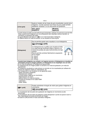 Page 54Básico
- 54 -
•Cuando alinea el sujeto con las líneas de guía horizontal y vertical o el punto de cruce de estas 
líneas, puede tomar imágenes con una composición bien diseñada viendo el tamaño, la 
inclinación y el equilibrio del sujeto.
•El ajuste [Modelo]  está fijado en  [ ]  en el modo Automático Inteligente.•En [Marco foto] en el modo de escena, no se visualiza la línea de guía.
•Cuando toma imágenes con el flash o en lugares oscuros, el histograma se visualiza en 
anaranjado porque la imagen...