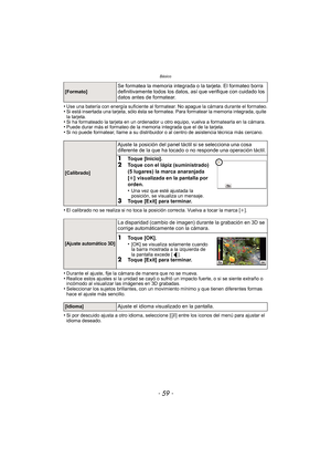 Page 59- 59 -
Básico
•Use una batería con energía suficiente al formatear. No apague la cámara durante el formateo.•Si está insertada una tarjeta, sólo ésta se formatea. Para formatear la memoria integrada, quite 
la tarjeta.
•Si ha formateado la tarjeta en un ordenador u otro equipo, vuelva a formatearla en la cámara.•Puede durar más el formateo de la memoria integrada que el de la tarjeta.•Si no puede formatear, llame a su distribuidor o al centro de asistencia técnica más cercano.
•El calibrado no se realiza...