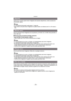 Page 73- 73 -
Grabación
Ajuste aquí cuando quiere tomar imágenes de escenas deportivas u otros sucesos de 
movimiento rápido.
Nota
•
La velocidad del obturador puede bajar a 1 segundo.•Este modo es útil para tomar imágenes de sujetos desde una distancia de 5 m (16,4 pies) o 
más.
Esto le permite tomar imágenes de una persona y el fondo con un brillo más parecido al 
de la vida real.
∫ Técnica para el modo de retrato nocturno
•
Uso del flash. (Puede ajustar a [ ].)•Pida al sujeto que no se mueva mientras toma la...