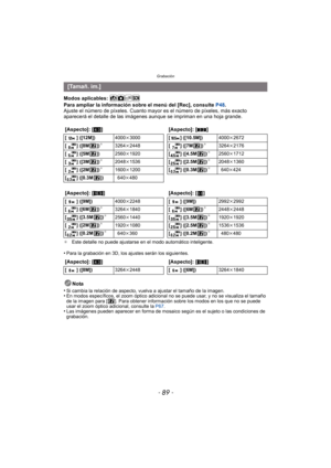 Page 89- 89 -
Grabación
Modos aplicables: 
Para ampliar la información sobre el menú del [Rec], consulte P48.
Ajuste el número de píxeles. Cuanto mayor es el número de píxeles, más exacto 
aparecerá el detalle de las imágenes  aunque se impriman en una hoja grande.
¢Este detalle no puede ajustarse en el modo automático inteligente.
•Para la grabación en 3D, los ajustes serán los siguientes.
Nota
•
Si cambia la relación de aspecto, vuelva a ajustar el tamaño de la imagen.•En modos específicos, el zoom óptico...