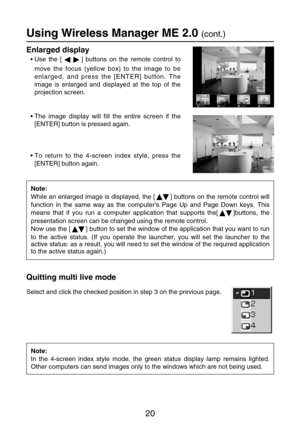 Page 2020
Quitting multi live mode
Select and click the checked position in step 3 on the previous page.
Note:
In the 4-screen index style mode, the green status display lamp remains lighted.
Other computers can send images only to the windows which are not being used.
Using Wireless Manager ME 2.0 (cont.)
Note:
While an enlarged image is displayed, the [ ] buttons on the remote control will
function in the same way as the computer’s Page Up and Page Down keys. This
means that if you run a computer application...