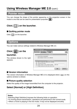 Page 2424
Notes:
Selecting [High Definition] imposes the following limits on operation.
•In moving picture transmission, operations are performed in the normal mode.
•When a movie is playing in the live mode, it may not be displayed smoothly.
Click [ ] on the
launcher.
The window shown to the right
appears.
Pointer mode
You can change the shape of the pointer appearing on the projection screen in live
mode to one that can be used for presentation purposes [ ].
Click [ ] on the launcher.
Quitting pointer mode...