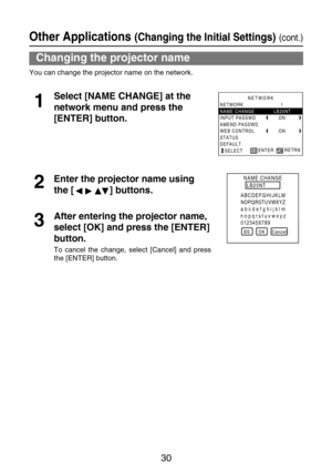 Page 3030
Other Applications (Changing the Initial Settings)(cont.)
Changing the projector name
You can change the projector name on the network.
Select [NAME CHANGE] at the
network menu and press the
[ENTER] button.1
Enter the projector name using
the [ ] buttons.2
After entering the projector name,
select [OK] and press the [ENTER]
button.
To cancel the change, select [Cancel] and press
the [ENTER] button.
3
1
LB20NT
ON
ON NETWORK
NAME CHANGE 
INPUT PASSWD
AMEND PASSWD
WEB CONTROL 
STATUS
DEFAULT...