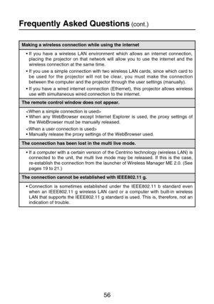 Page 5656
Frequently Asked Questions(cont.)
Making a wireless connection while using the internet
The remote control window does not appear.
•If you have a wireless LAN environment which allows an internet connection,
placing the projector on that network will allow you to use the internet and the
wireless connection at the same time. 
•If you use a simple connection with two wireless LAN cards, since which card to
be used for the projector will not be clear, you must make the connection
between the computer...