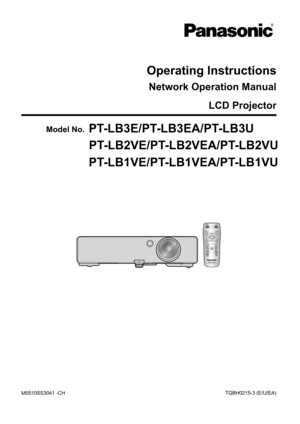 Page 1M0510SS3041 -CH
Operating Instructions
Network Operation ManualLCD Projector
PT-LB3E/PT-LB3EA/PT-LB3UModel No.
PT-LB2VE/PT-LB2VEA/PT-LB2VU
PT-LB1VE/PT-LB1VEA/PT-LB1VU
AUTO
SETUP
M ENURETURN
EN TERFR EE ZEA V
MUT E
CO M PUTERVIDE O
D EF AULTFU NCTIO NWIN.INDEX-
DIGIT AL ZOOM
VOLU ME
TQBH0215-3 (E/U/EA) 