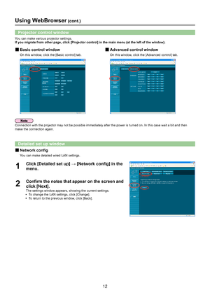 Page 1212
Using WebBrowser (cont.)
Projector control window
You can make various projector settings.
If you migrate from other page, click [Projector control] in the main me\
nu (at the left of the window).
Basic control window 
„
On this window, click the [Basic control] tab.
Advanced control window 
„
On this window, click the [Advanced control] tab.
Connection with the projector may not be possible immediately after the \
power is turned on. In this case wait a bit and then 
make the connection...