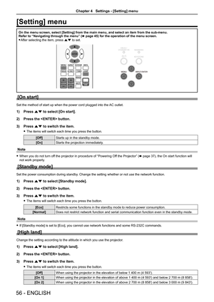 Page 5656 - ENGLISH
[Setting] menu
On the menu screen, select [Setting] from the main menu, and select an i\
tem from the sub-menu.Refer to “Navigating through the menu” (x page 45) for the operation of the menu screen.
 fAfter selecting the item, press as to set.MEMORY VIEWER/
USB DISPLAY
ASPECTINFO.
IMAGE LAMP
DAYLIGHT VIEW
COMPUTER 1 COMPUTER 2
VIDEO
ENTER
MENU
KEYSTONE
FREEZE AV MUTE P-TIMER
D.ZOOMVOLUME
MUTE
[On start]
Set the method of start up when the power cord plugged into the  AC outlet.
1) Press as...