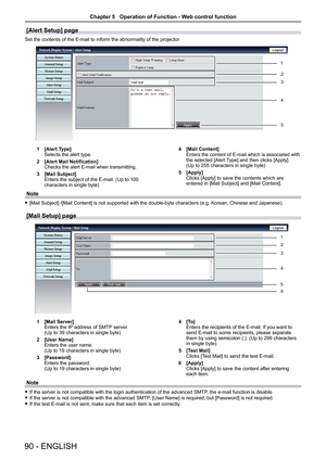 Page 9090 - ENGLISH
[Alert Setup] page
Set the contents of the E-mail to inform the abnormality of the projecto\
r.
1 [Alert Type]Selects the alert type.
2 [Alert Mail Notification]Checks the alert E-mail when transmitting.
3 [Mail Subject]
Enters the subject of the E-mail. (Up to 100 characters in single byte)
4 [Mail Content]Enters the content of E-mail which is associated with the selected [Alert Type] and then clicks [Apply]. (Up to 255 characters in single byte)
5 [Apply]Clicks [Apply] to save the contents...