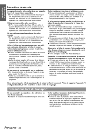 Page 58Information 
ImportantePrécautions de sécurité
FRANÇAIS - 58
Lorsquon insère les piles, veiller à ce que les polar-
ités (+ et –) soient bien respectées.
 Si lon insère les piles incorrectement, elles risquer-
ont dexploser ou de fuir, ce qui peut causer un 
incendie, des blessures ou une contamination du 
logement des piles et de la zone environnante.
Utiliser uniquement les piles spécifiées.
 Si lon insère des piles dun type différent, elles ris-
queront dexploser ou de fuir, ce qui peut causer un...