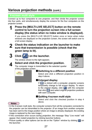 Page 27
27

Various projection methods (cont.)
Check the status indication on the launcher to make 
sure that transmission is possible (check that the 
green lamp is lit).
2
Press the [MULTI-LIVE SELECT] button on the remote 
control to turn the projection screen into a full screen 
display (the status when no index window is displayed).
If  you  press  the  [MULTI-LIVE  SELECT]  button  once  or  twice  when  index 
windows  are  displayed  on  the  projection  screen,  the  screen  will  switch  over  to 
a...