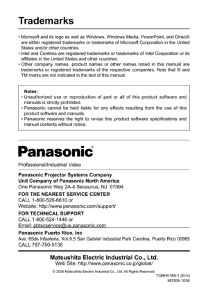 Page 70
Trademarks
Notes:
•  Unauthorized  use  or  reproduction  of  part  or  all  of  this  product  software  and 
manuals is strictly prohibited.
•  Panasonic  cannot  be  held  liable  for  any  effects  resulting  from  the  use  of  this 
product software and manuals.
•  Panasonic  reserves  the  right  to  revise  this  product  software  specifications  and 
manual contents without notice.
•  Microsoft and its logo as well as Windows, Windows Media, PowerPoint, and DirectX  are either registered...