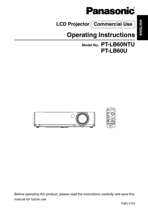 Page 1
ENGLISH

R

Before operating this product, please read the instructions carefully an\
d save this
manual for future use.
LCD Projector 
Operating Instructions
Model No.PT-LB60NTU
PT-LB60U
TQBJ 0193
Commercial Use 