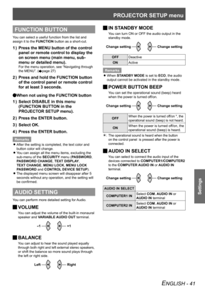 Page 41PROJECTOR SETUP menu
Settings
ENGLISH - 41
FUNCTION BUTTON
You can select a useful function from the list and 
assign it to the FUNCTION button as a short-cut.
Press the MENU button of the control 
1  ) 
panel or remote control to display the 
on screen menu (main menu, sub-
menu or detailed menu).
For the menu operation, see “Navigating through 
the MENU”. (
Æpage 27 )
Press and hold the FUNCTION button 
2  ) 
of the control panel or remote control 
for at least 3 seconds.
When not using the FUNCTION...