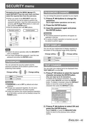 Page 43SECURITY menu
Settings
ENGLISH - 43
SECURITY menu
Navigating through the MENU (Æpage 27),  
select SECURITY from the main menu and then  
select the required item from the sub-menu.
When you apply to the 
 
zSECURITY menu for 
the first time, you will be asked to perform the 
password operation. Input the initial password by 
pressing ▲►▼◄▲►▼◄ buttons in order and 
then press the ENTER button.
Set the selected item with◄►buttons.
 
z
Remote controlControl panel
Note
Perform the above operation after the...