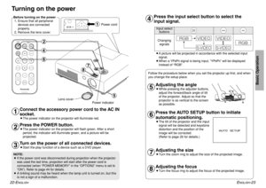 Page 12ENGLISH
-23
Basic Operation
Turning on the powerBefore turning on the power
1, Ensure that all peripheral
devices are connected
properly.
2, Remove the lens cover.
Lens coverPower cord
Power indicator 
Connect the accessory power cord to the AC IN
socket.BThe power indicator on the projector will illuminate red.Press the POWER button.BThe power indicator on the projector will flash green. After a short
period, the indicator will illuminate green, and a picture will be
projected.Turn on the power of all...