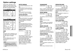 Page 22ENGLISH
-43
Adjustments and settings
42-E
NGLISH
Press the For Gbutton on the
projector or remote control unit to
select an item, then press the Ior
Hbutton to change the setting.OSDON
The signal name is displayed in the
top-right corner of the screen when
the input signal is changed.
OFF
Use this setting when you do not
want the signal name to be
displayed.
AUTO SIGNALThis should normally be set to “ON”.
ON
“AUTO SETUP” will be carried out
automatically when the input signal
is changed.
OFF
“AUTO SETUP”...