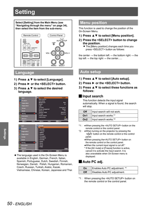 Page 50Setting
50 - ENGLISH
Settings
Select [Setting] from the Main Menu (see 
“Navigating through the menu” on page 34), 
then select the item from the sub-menu.
Remote ControlControl Panel
Language
Press ▲▼ to select [Language].1 ) 
Press ► or the  button.2 ) 
Press ▲▼ to select the desired 3 ) 
language.
The language used in the On-Screen Menu is  z
available in English, German, French, Italian, 
Spanish, Portuguese, Dutch, Swedish, Finnish, 
Norwegian, Danish,  Polish, Hungarian, Romanian, 
Czech, Russian,...