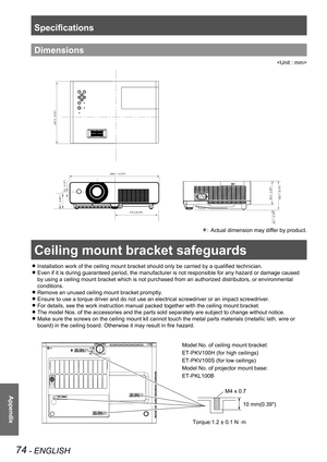 Page 74Ceiling mount bracket safeguards
74 - ENGLISH
Appendix
Dimensions

247.0
9.72

105.1 
4.14

85.0

3.35

20.1 
0.79

349.0 
13.74

172.4 (6.79)66.1
2.60

3.0
0.12

Actual dimension may differ by product.: 
Ceiling mount bracket safeguards
Installation work of the ceiling mount bracket should only be carried by a qualified technician. z
Even if it is during guaranteed period, the manufacturer is not responsible for any hazard or damage caused  z
by using a ceiling mount bracket which...