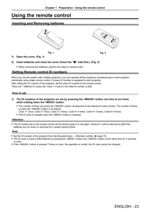 Page 23ENGLISH - 23
Using the remote control
Inserting and Removing batteries
1) Open the cover. (Fig. 1)
2)  Insert batteries and close the cover (Insert the "m" side first.).  (Fig. 2)
 
f When removing the batteries, perform the steps in reverse order.
Setting Remote control ID numbers
When you use the system with multiple projectors, you can operate all the projectors simultaneously or each projector 
individually using single remote control, if unique ID number is assigne\
d to each projector....