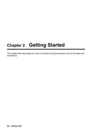 Page 2424 - ENGLISH
Chapter 2   Getting Started
This chapter describes things you need to do before using the projector \
such as the setup and 
connections.  