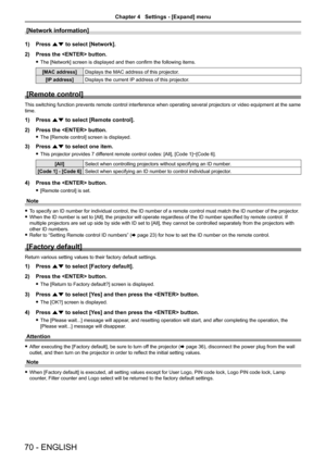 Page 7070 - ENGLISH
[Network information]
1) Press as to select [Network].
2)  Press the  button.
 
f The [Network] screen is displayed and then confirm the following items.
[MAC address] Displays the MAC address of this projector.
[IP address] Displays the current IP address of this projector.
[Remote control]
This switching function prevents remote control interference when operat\
ing several projectors or video equipment at the same 
time.
1) Press as to select [Remote control].
2)  Press the  button.
 
f...