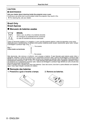 Page 8Read this first!
8 - ENGLISH
Brazil Only
Brasil Apenas 
„
Manuseio de baterias usadas
BRASIL
Após o uso, as pilhas e /ou baterias deverão 
ser entregues ao estabelecimento comercial 
ou rede de assistência técnica autorizada.
Cobrir os terminais positivo (+) e negativo (-) com uma fita isolante adesiva, antes de depositar numa caixa 
destinada para o recolhimento. O contato entre partes metálicas pode causar vazamentos, gerar calor , romper 
a blindagem e produzir fogo. (Fig. 1)
Fig. 1
Como isolar...