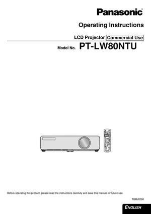 Page 1ENGLISH 
Operating Instructions
LCD Projector 
Model No.PT-LW80NTU
Before operating this product, please read the instructions carefully and save this manual for future use.
TQBJ0260
Commercial Use 