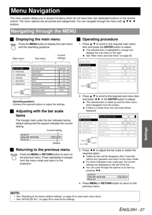 Page 27ENGLISH - 27
Settings
Menu Navigation
The menu system allows you to access functions which do not have their own dedicated buttons on the remote 
control. The menu options are structured and categorized. You can navigate through the menu with FGHI 
buttons.
J Displaying the main menu
Press the MENU  button to display the main menu 
and the operating guidance.
J Adjusting with the bar scale 
items
The triangle mark under the bar indicates factory 
default setting and the square indicates the current...