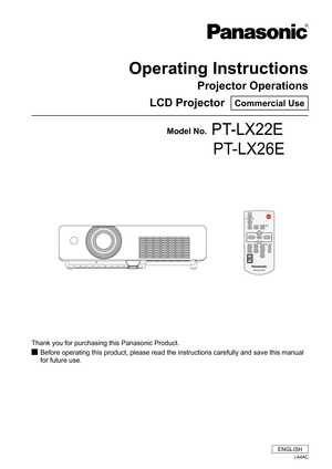 Page 1Operating Instructions
Projector Operations
LCD Projector  Commercial Use
Thank you for purchasing this Panasonic Product.
Before operating this product, please read the instructions carefully an\
d save this manual  J
for future use.
Model No.PT-LX22E
PT-LX26E
ENGLISH
LA4AC 