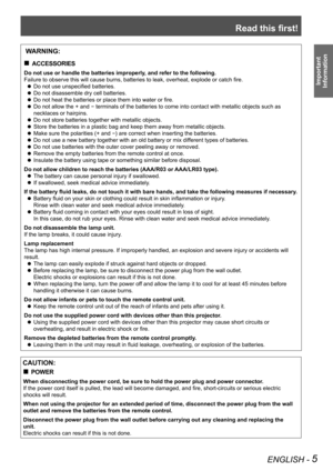 Page 5Read this first!
ENGLISH - 5
Important 
 
Information
 WARNING:
ACCESSORIES „
Do not use or handle the batteries improperly, and refer to the following.
Failure to observe this will cause burns, batteries to leak, overheat, explode or catch fire.
Do not use unspecified batteries. z
Do not disassemble dry cell batteries. z
Do not heat the batteries or place them into water or fire. z
Do not allow the + and  z- terminals of the batteries to come into contact with metallic objects such as 
necklaces or...