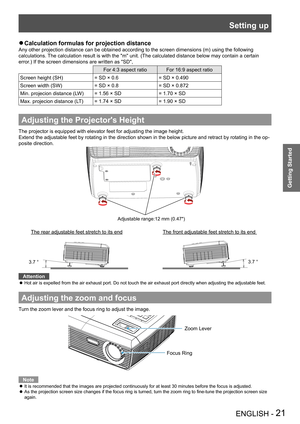 Page 21Setting up
ENGLISH - 21
Getting Started
Calculation formulas for projection distance Q
Any other projection distance can be obtained according to the screen dimensions (m) using the following 
calculations. The calculation result is with the "m" unit. (The calculated distance below may contain a certain 
error.) If the screen dimensions are written as "SD",
For 4:3 aspect ratioFor 16:9 aspect ratio
Screen height (SH)= SD × 0.6= SD × 0.490
Screen width (SW)= SD × 0.8= SD × 0.872
Min....