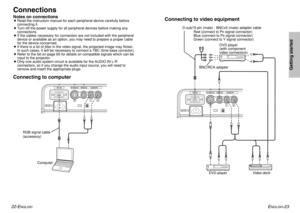 Page 12ENGLISH
-23
Getting started
22-E
NGLISH
ConnectionsNotes on connectionsBRead the instruction manual for each peripheral device carefully before
connecting it.
BTurn off the power supply for all peripheral devices before making any
connections.
BIf the cables necessary for connection are not included with the peripheral
device or available as an option, you may need to prepare a proper cable
for the device concerned.
BIf there is a lot of jitter in the video signal, the projected image may flicker.
In...