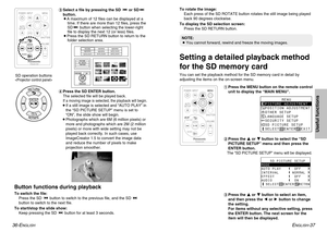 Page 19ENGLISH
-37
Useful functions
36-E
NGLISH
&Press the SD ENTER button.
The selected file will be played back.
If a moving image is selected, the playback will begin.BIf a still image is selected and “AUTO PLAY” in
the “SD PICTURE SETUP” menu is set to
“ON”, the slide show will begin.
BPhotographs which are 6M (6 million pixels) or
more and photographs which are 2M (2 million
pixels) or more with wide setting may not be
played back correctly. In such cases, use
ImageCreator 1.5 to convert the image data
and...