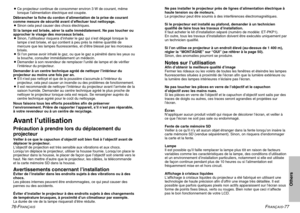 Page 4076-F
RANÇAIS
FRANÇAIS
-77
Others
BCe projecteur continue de consommer environ 3 W de courant, même
lorsque l’alimentation électrique est coupée.
Débrancher la fiche du cordon d’alimentation de la prise de courant
comme mesure de sécurité avant d’effectuer tout nettoyage.
BSinon cela peut causer des chocs électriques.
Si la lampe est brisée, aérer la salle immédiatement. Ne pas toucher ou
approcher le visage des morceaux brisés.
BSinon, l’utilisateur risquera d’inhaler le gaz qui s’est dégagé lorsque la...