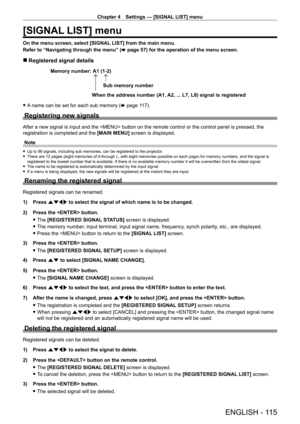 Page 115Chapter 4 Settings — [SIGNAL LIST] menu
ENGLISH - 115
[SIGNAL LIST] menu
On the menu screen, select [SIGNAL LIST] from the main menu.
Refer to “Navigating through the menu” (x
  page   57) for the operation of the menu screen.
 rRegistered signal details
A1 (1-2)
When the address number (A1, A2, ... L7, L8) signal is registered Sub memory number
Memory number:
 f
A name can be set for each sub memory (x   page   117).
Registering new signals
After a new signal is input and the  button on the remote...