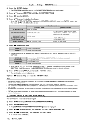 Page 120Chapter 4 Settings — [SECURITY] menu
120 - ENGLISH
4) Press the  button.
 fThe 

[CONTROL PANEL] screen or the [REMOTE CONTROL] screen is displayed.
5)
 
Press 
 as to select [CONTROL PANEL] or [REMOTE CONTROL].
6)
 
Press 
 qw to switch [USER].
7)
 
Press 
 as to select the button item to set.
 fWhen [INPUT

 SELECT BUTTON] is selected in [REMOTE CONTROL], press the  button, and 
then press as to select the button to set.
Buttons that can be set
[CONTROL PANEL] [REMOTE CONTROL]
[POWER BUTTON] Power...