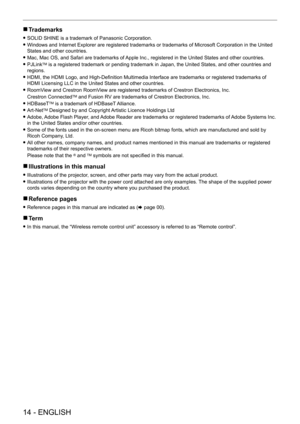 Page 14 
14 - ENGLISH
 rTrademarks
 fSOLID SHINE is a trademark of Panasonic Corporation.
 fWindows and Internet Explorer are registered trademarks or trademarks of Microsoft Corporation in the United 
States and other countries.
 fMac, Mac OS, and Safari are trademarks of 

Apple Inc., registered in the United States and other countries.
 fPJLinkTM is a registered trademark or pending trademark in Japan, the United States, and other countries and 
regions.
 f HDMI, the HDMI Logo, and High-Definition Multimedia...